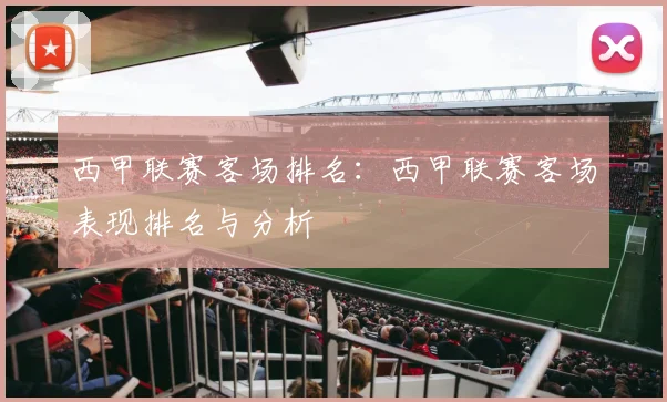 西甲联赛客场排名：西甲联赛客场表现排名与分析