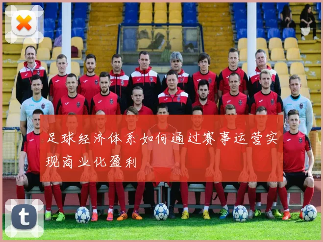 足球经济体系如何通过赛事运营实现商业化盈利