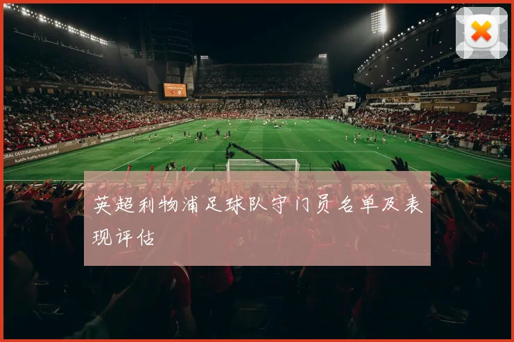 英超利物浦足球队守门员名单及表现评估